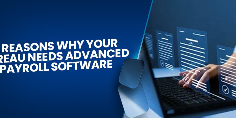 5 Reasons Why Your Bureau Needs Advanced Payroll Software