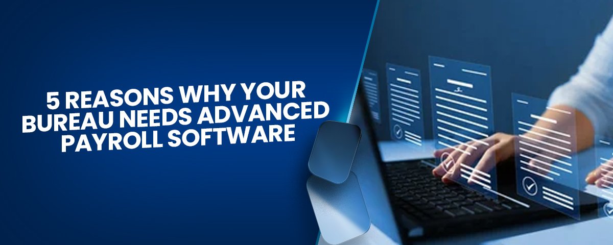 5 Reasons Why Your Bureau Needs Advanced Payroll Software