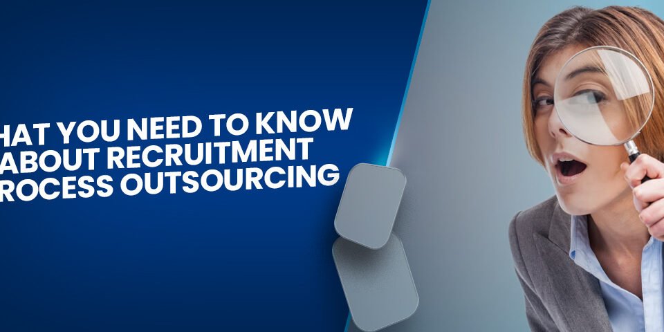 What You Need to Know About Recruitment Process Outsourcing