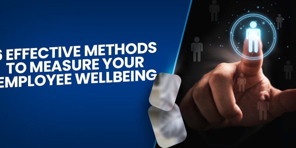 6 Ways to Assess Your Employee Wellbeing