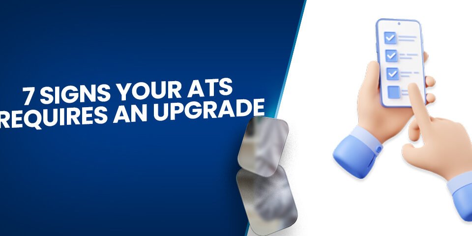 7 Signs Your ATS Requires An Upgrade