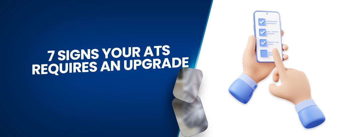 7 Signs Your ATS Requires An Upgrade